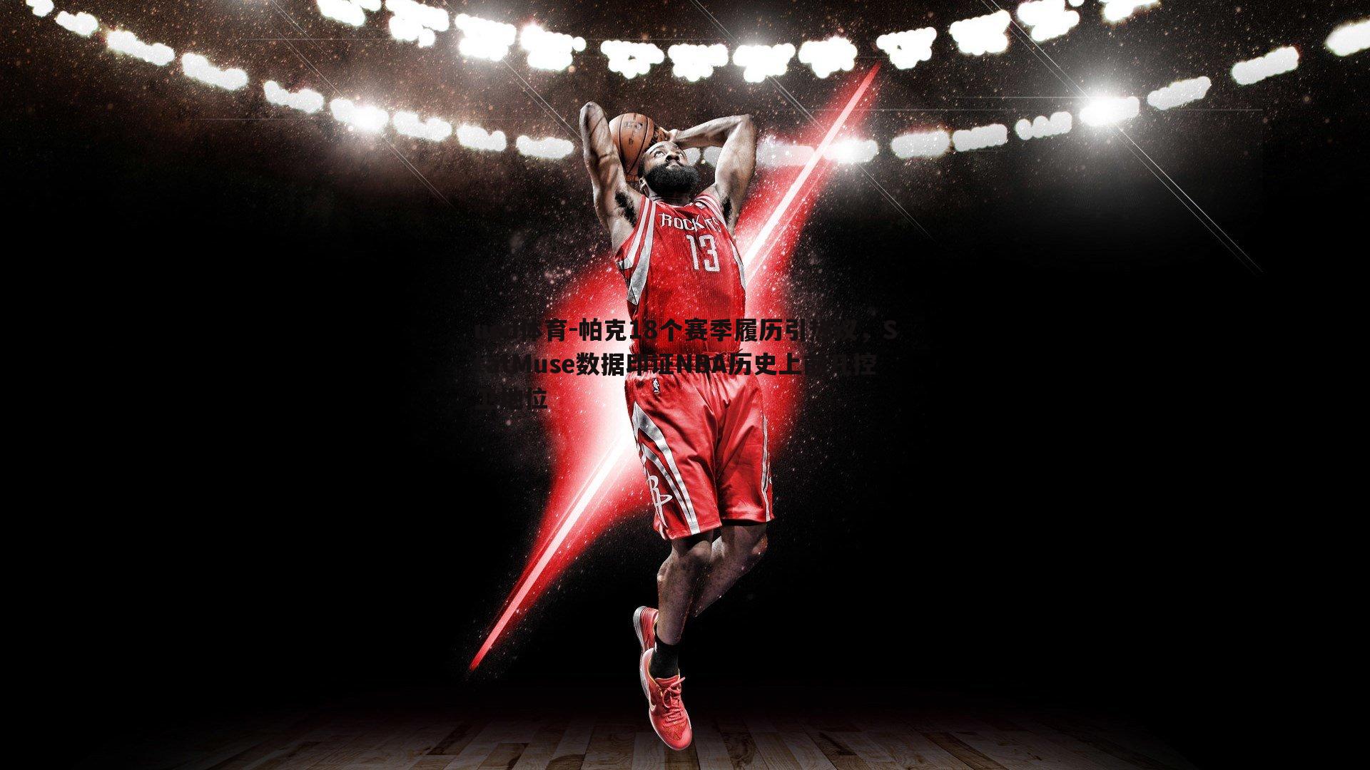 帕克18个赛季履历引热议，StatMuse数据印证NBA历史上前几控卫地位