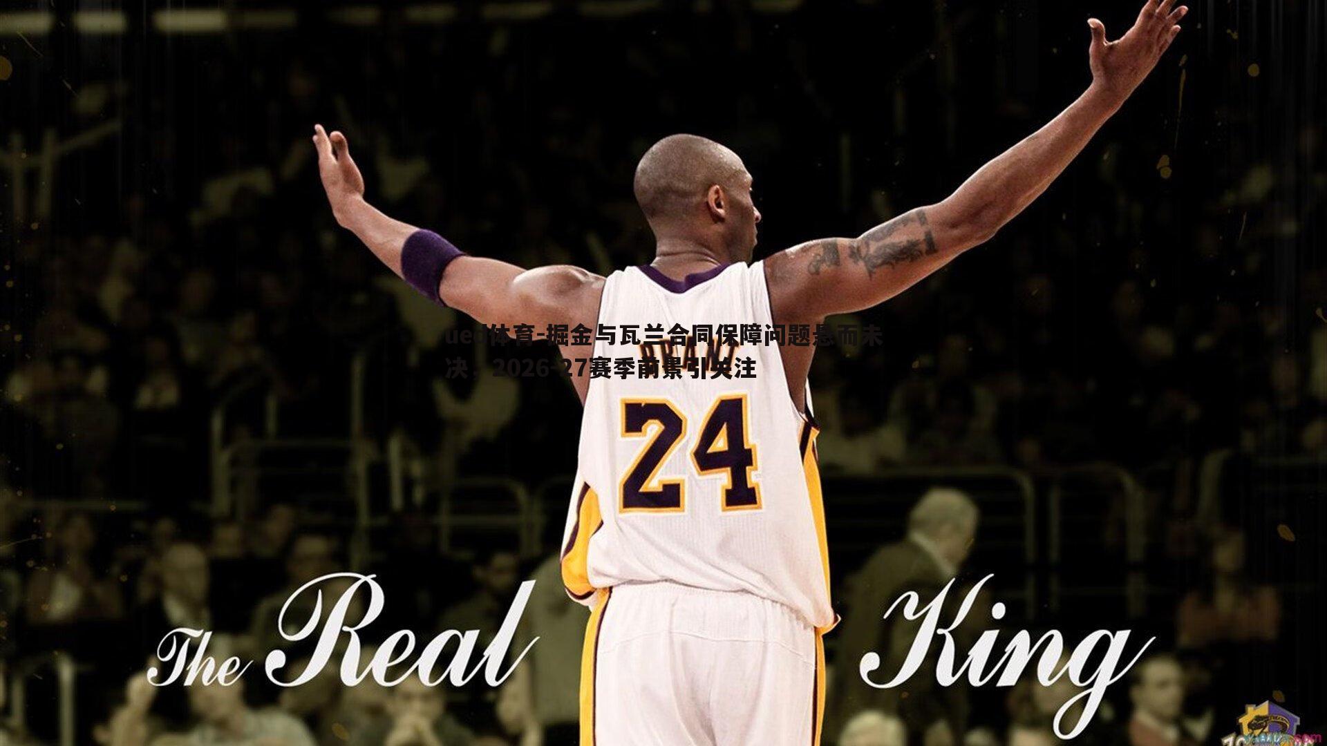 掘金与瓦兰合同保障问题悬而未决，2026-27赛季前景引关注