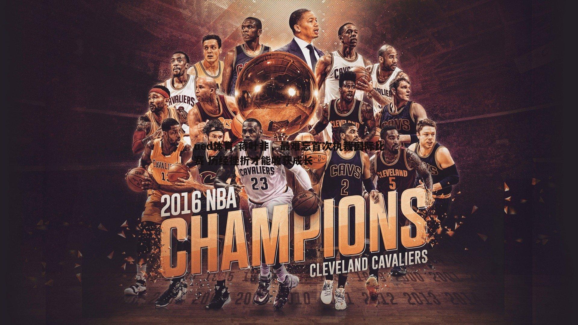 蒋叶非，最难忘首次执裁国际比赛 历经挫折才能收获成长