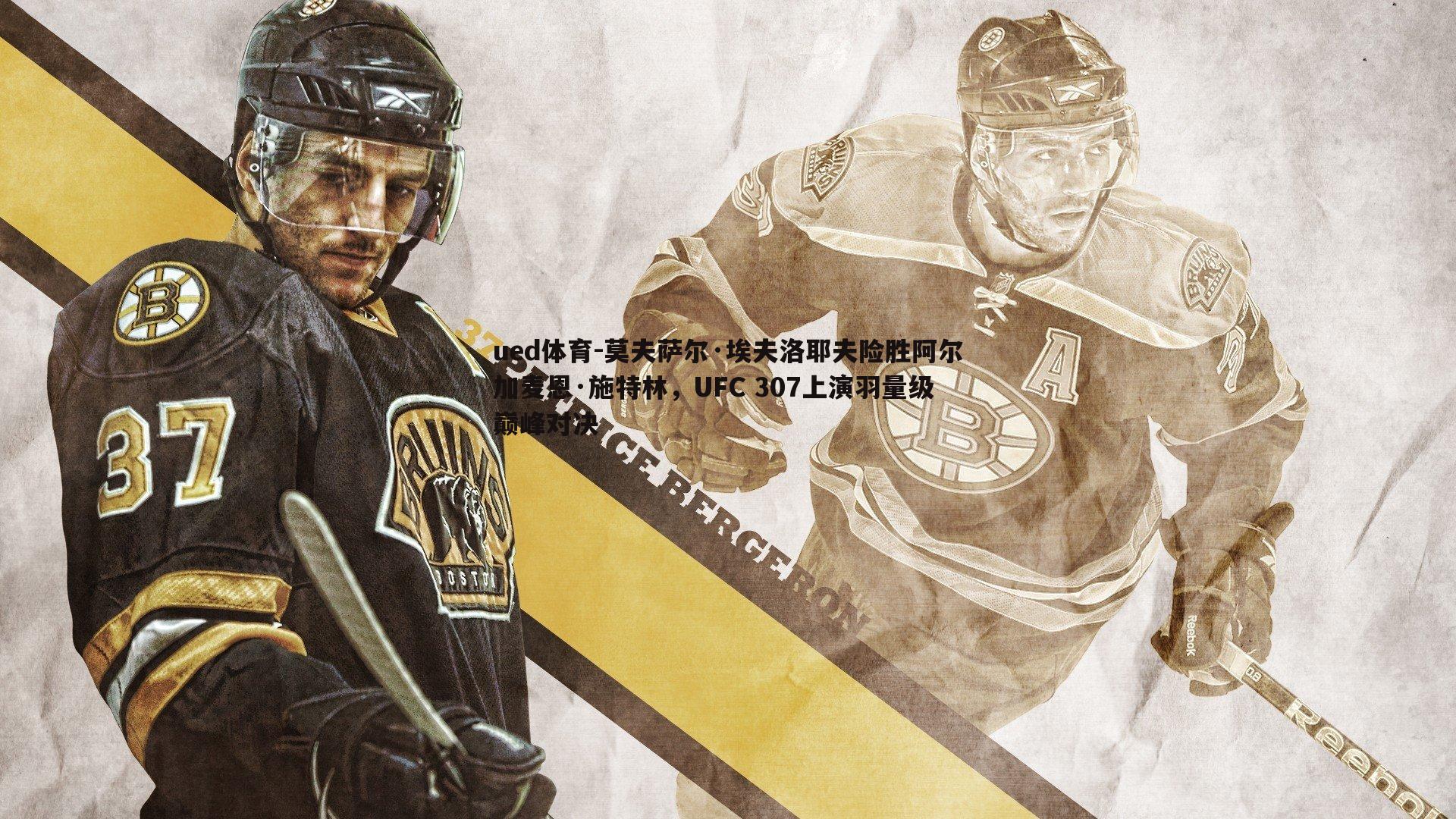 莫夫萨尔·埃夫洛耶夫险胜阿尔加麦恩·施特林，UFC 307上演羽量级巅峰对决