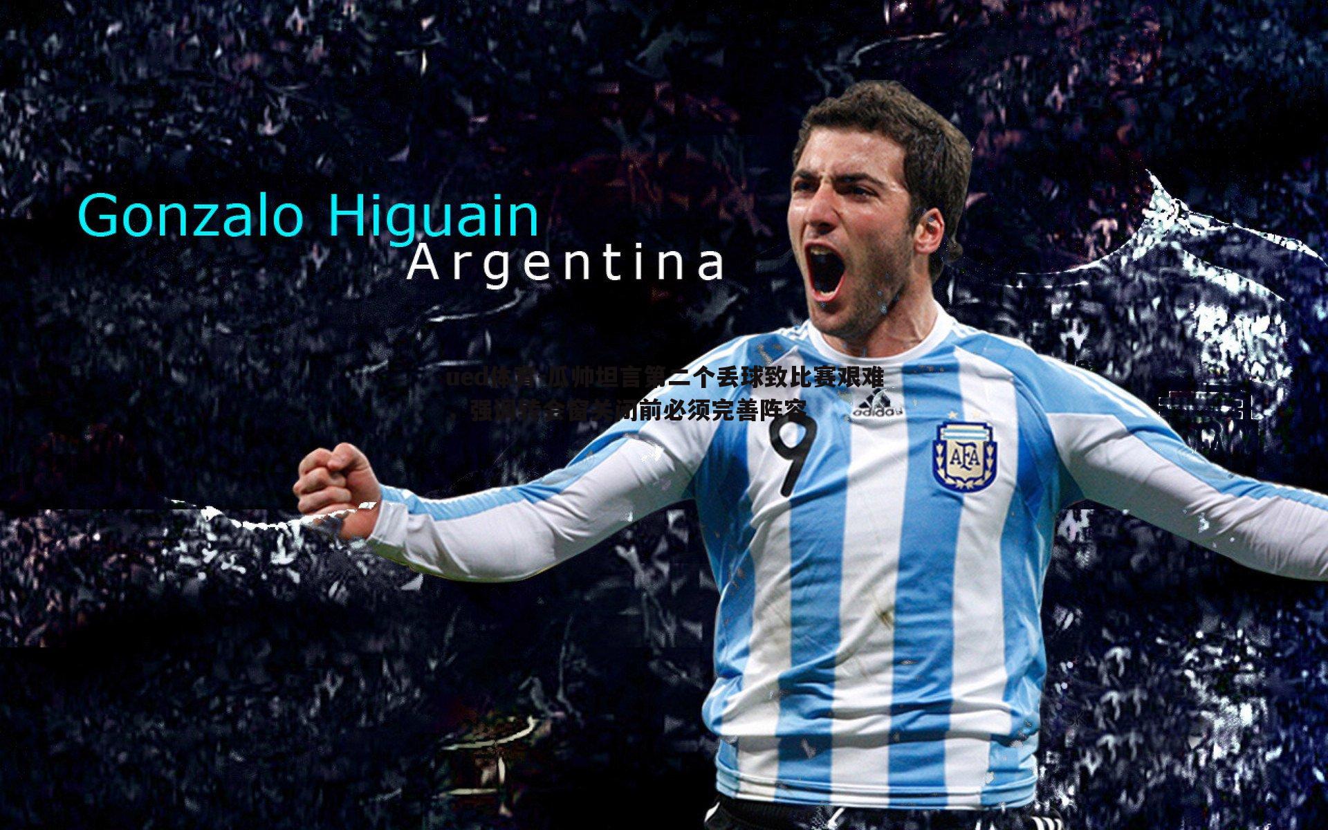 瓜帅坦言第二个丢球致比赛艰难，强调转会窗关闭前必须完善阵容